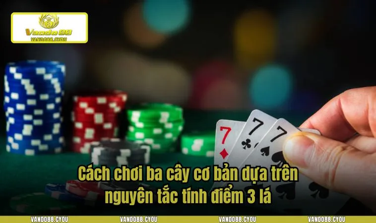 cach choi ba cay 1 Cách chơi ba cây cơ bản dựa trên nguyên tắc tính điểm 3 lá
