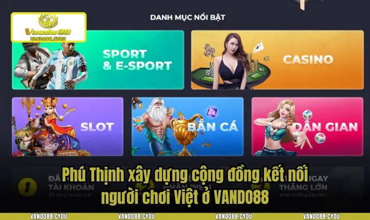 Phú Thịnh xây dựng cộng đồng kết nối người chơi Việt ở VANDO88