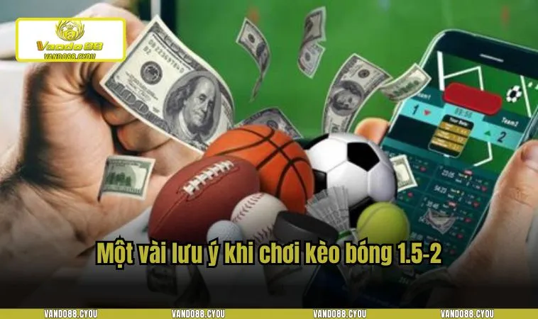 keo 1.5 2 3 Một vài lưu ý khi chơi kèo bóng 1.5-2