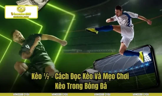 Kèo ½ - Cách Đọc Kèo Và Mẹo Chơi Kèo Trong Bóng Đá