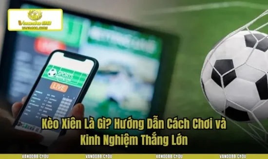Kèo Xiên Là Gì? Hướng Dẫn Cách Chơi và Kinh Nghiệm Thắng Lớn