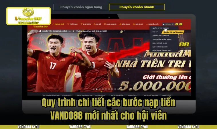 nap tien vando88 3 Quy trình chi tiết các bước nạp tiền VANDO88 mới nhất cho hội viên